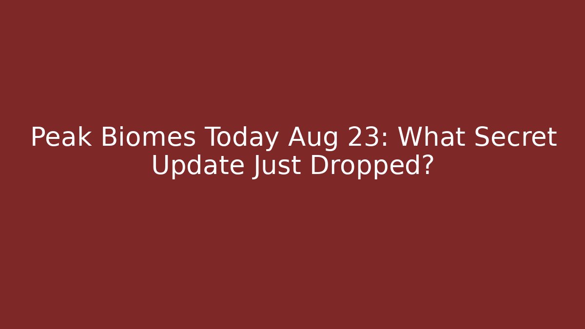 Peak Biomes Today Aug 23: What Secret Update Just Dropped?