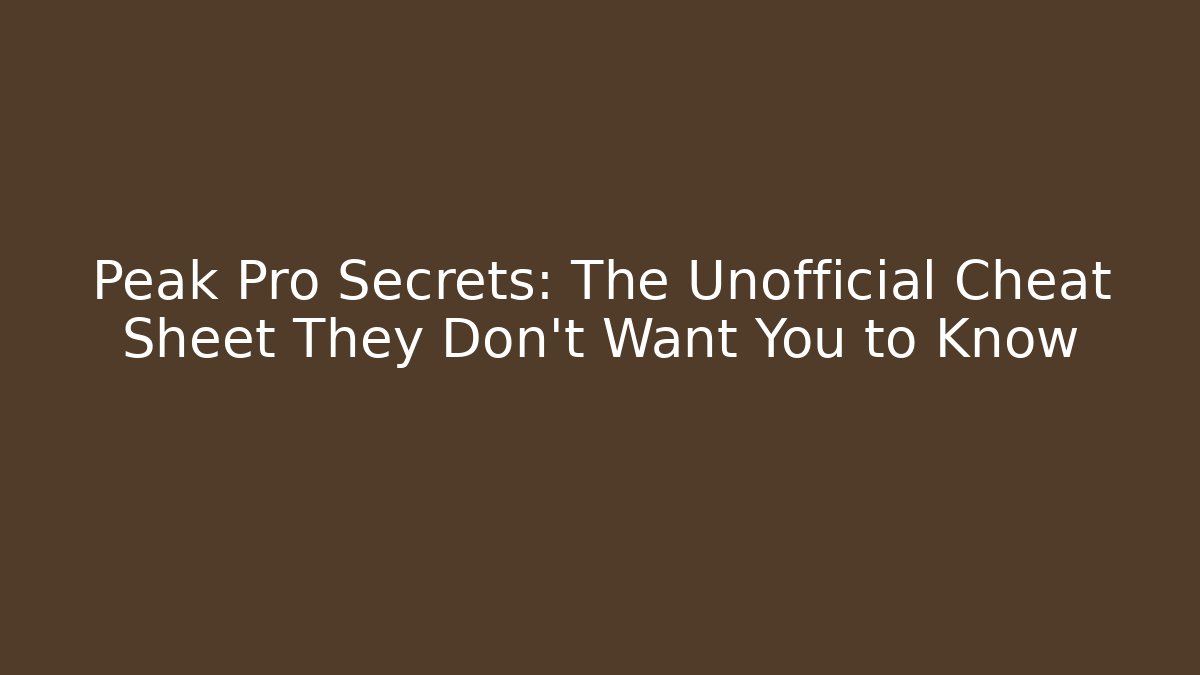 Peak Pro Secrets: The Unofficial Cheat Sheet They Don't Want You to Know