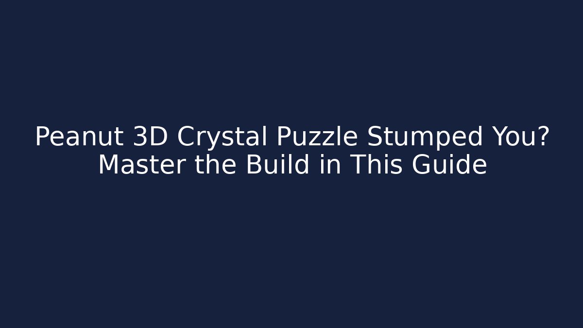 Peanut 3D Crystal Puzzle Stumped You? Master the Build in This Guide