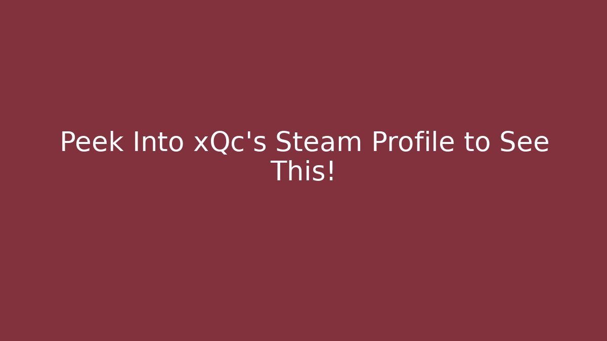 Peek Into xQc's Steam Profile to See This! - Buddy Program