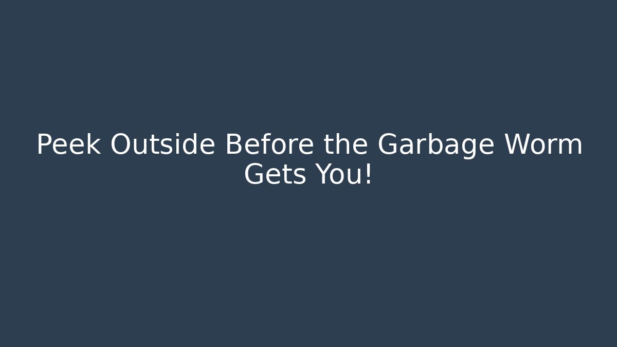 Peek Outside Before the Garbage Worm Gets You! - Buddy Program