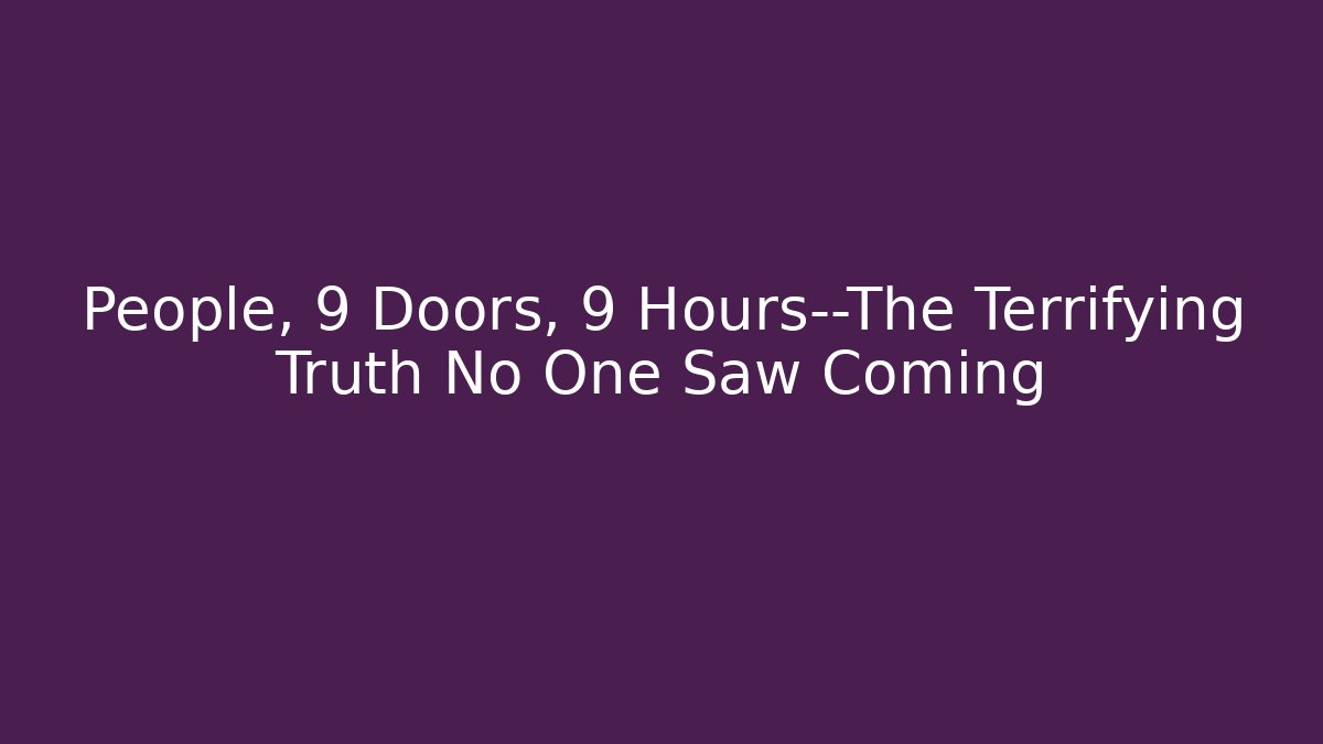 People, 9 Doors, 9 Hours—The Terrifying Truth No One Saw Coming