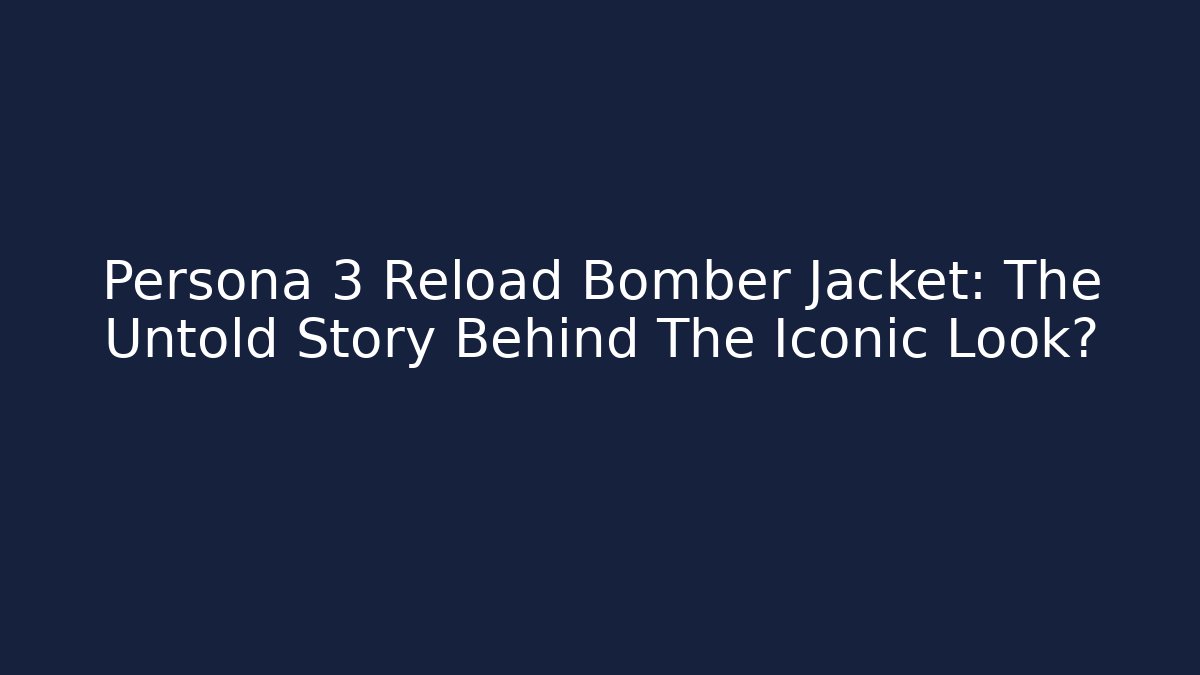 Persona 3 Reload Bomber Jacket: The Untold Story Behind The Iconic Look?