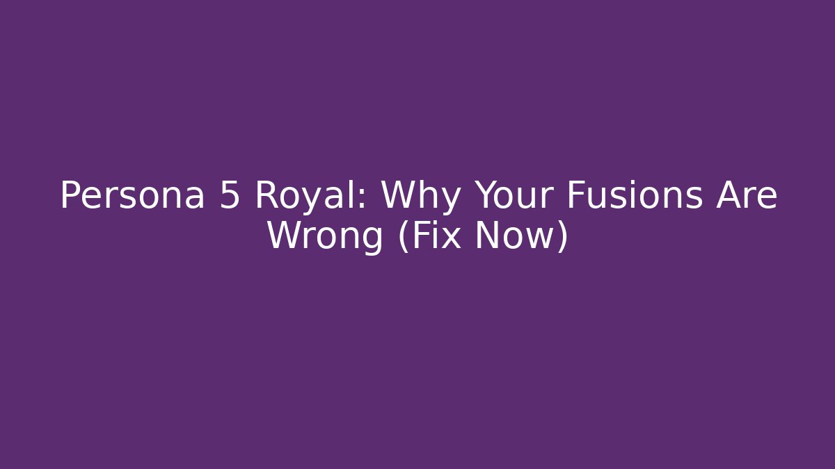 Persona 5 Royal: Why Your Fusions Are Wrong (Fix Now)