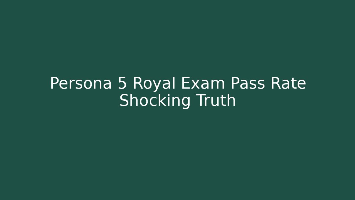 Persona 5 Royal Exam Pass Rate Shocking Truth