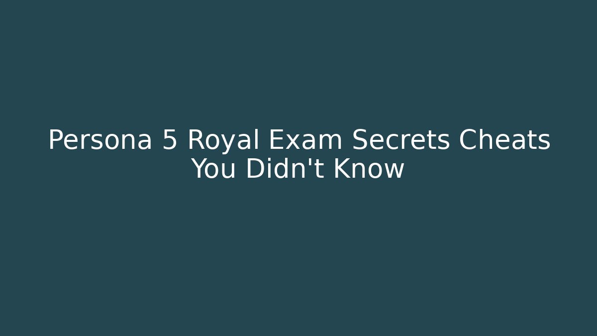 Persona 5 Royal Exam Secrets Cheats You Didn't Know