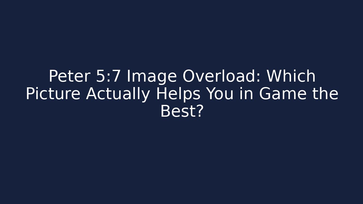 Peter 5:7 Image Overload: Which Picture Actually Helps You in Game the Best?