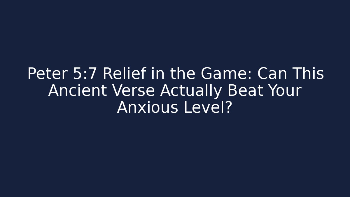 Peter 5:7 Relief in the Game: Can This Ancient Verse Actually Beat Your Anxious Level?