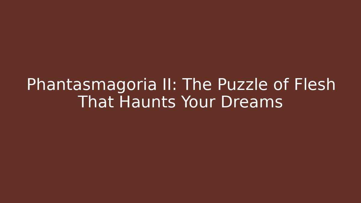 Phantasmagoria II: The Puzzle of Flesh That Haunts Your Dreams