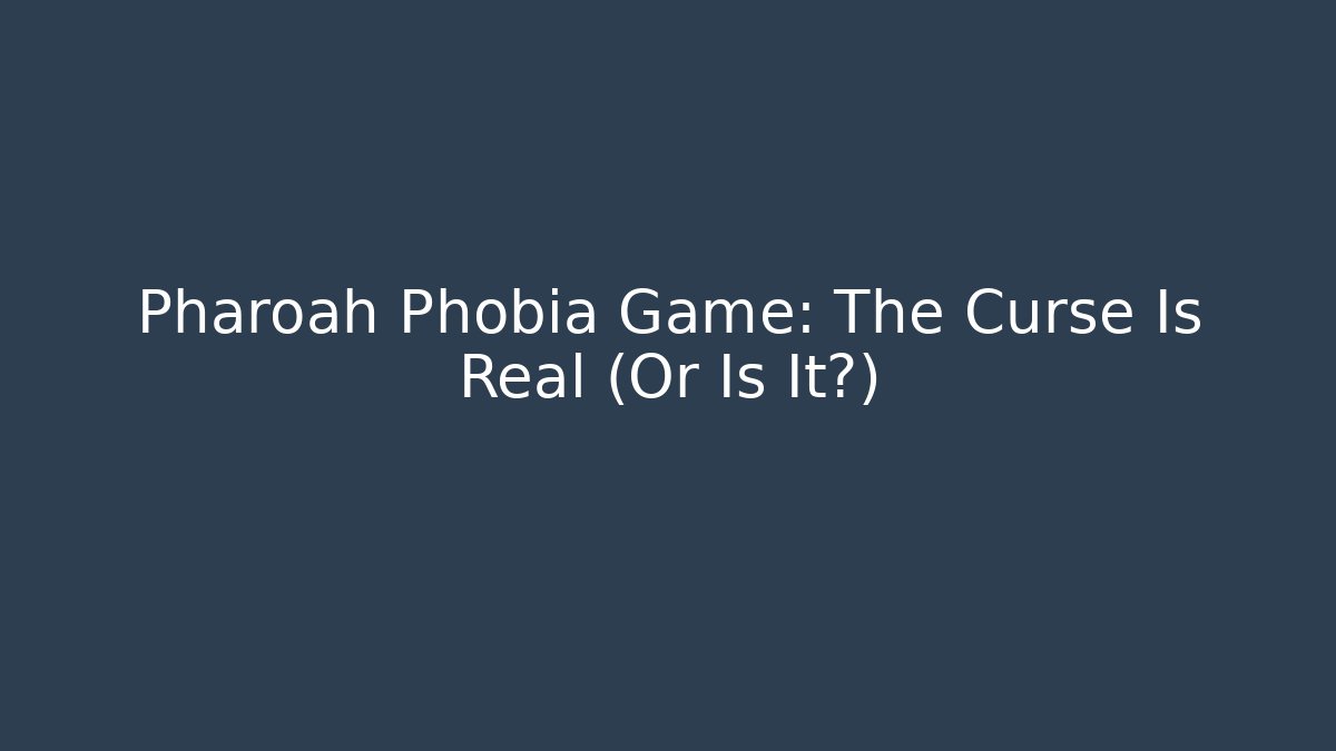 Pharoah Phobia Game: The Curse Is Real (Or Is It?)