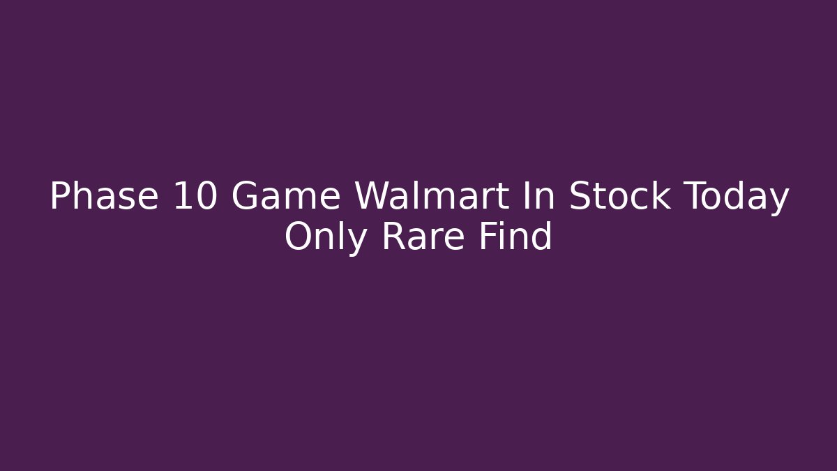 Phase 10 Game Walmart In Stock Today Only Rare Find