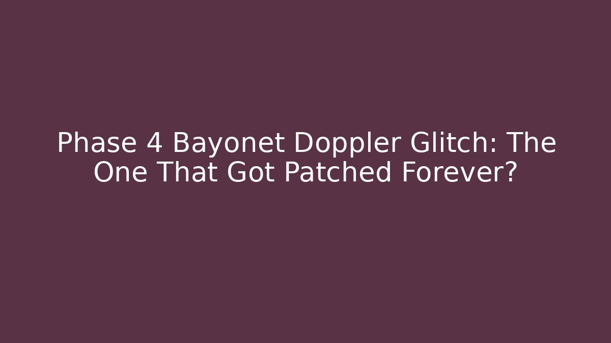 Phase 4 Bayonet Doppler Glitch: The One That Got Patched Forever?