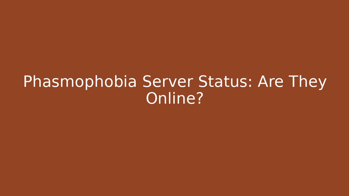 Phasmophobia Server Status: Are They Online?