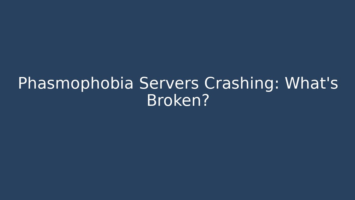 Phasmophobia Servers Crashing: What's Broken?