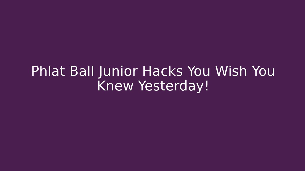 Phlat Ball Junior Hacks You Wish You Knew Yesterday!