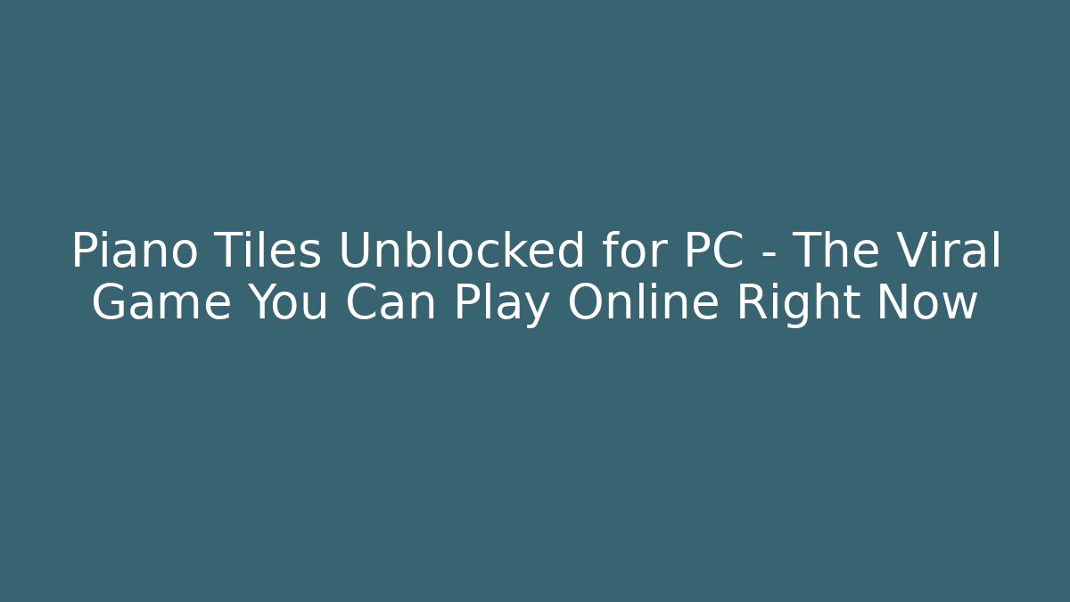 Piano Tiles Unblocked for PC – The Viral Game You Can Play Online Right Now