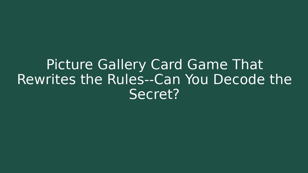 Picture Gallery Card Game That Rewrites the Rules—Can You Decode the Secret?