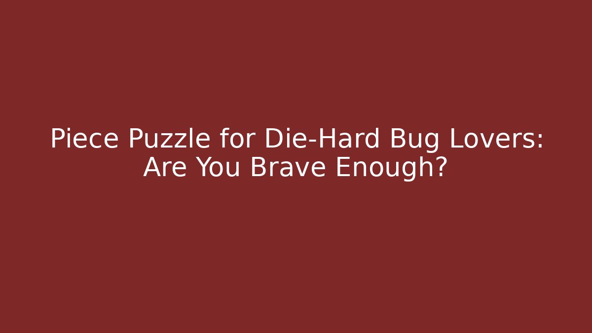Piece Puzzle for Die-Hard Bug Lovers: Are You Brave Enough?