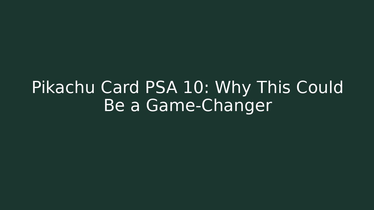 Pikachu Card PSA 10: Why This Could Be a Game-Changer