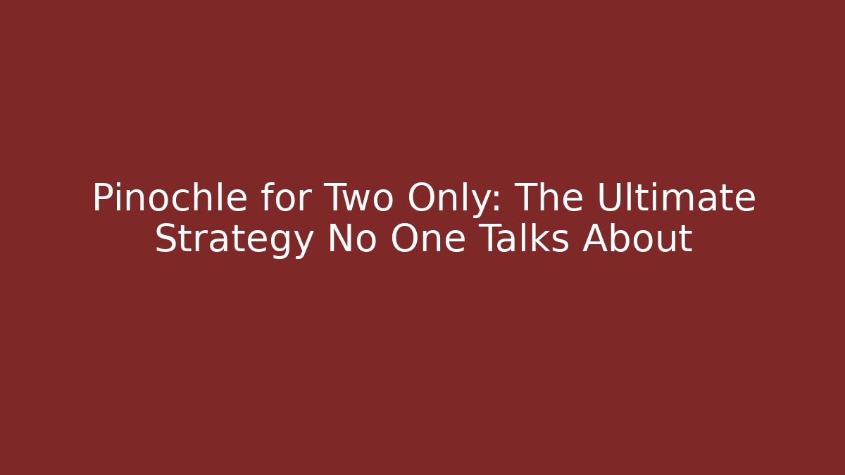 Pinochle for Two Only: The Ultimate Strategy No One Talks About