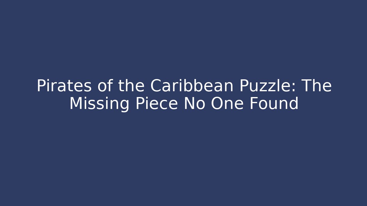 Pirates of the Caribbean Puzzle: The Missing Piece No One Found