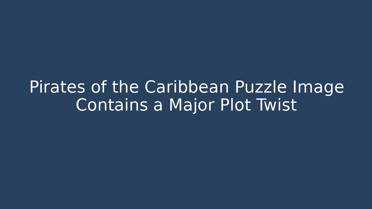 Pirates of the Caribbean Puzzle Image Contains a Major Plot Twist