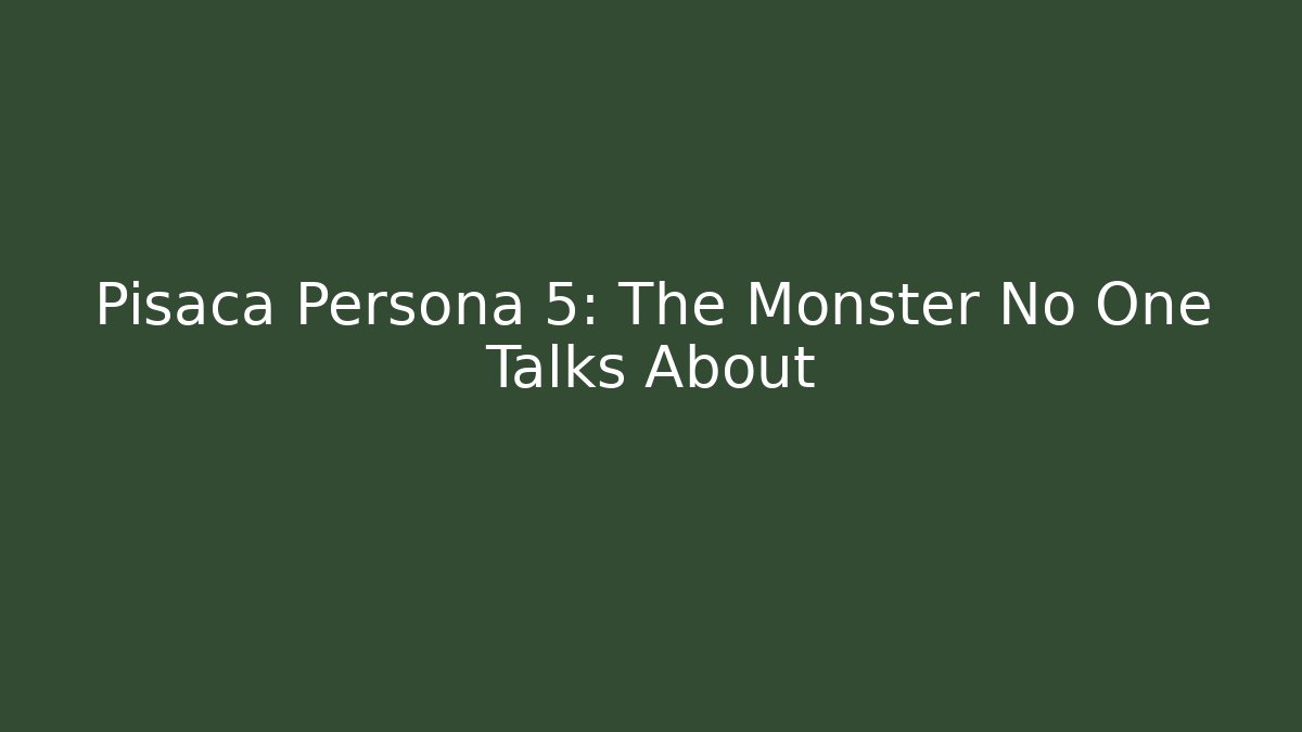 Pisaca Persona 5: The Monster No One Talks About