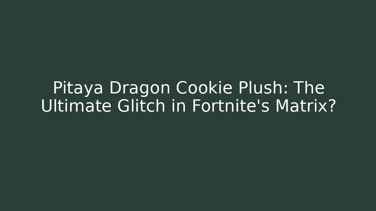 Pitaya Dragon Cookie Plush: The Ultimate Glitch in Fortnite's Matrix? - Buddy Program