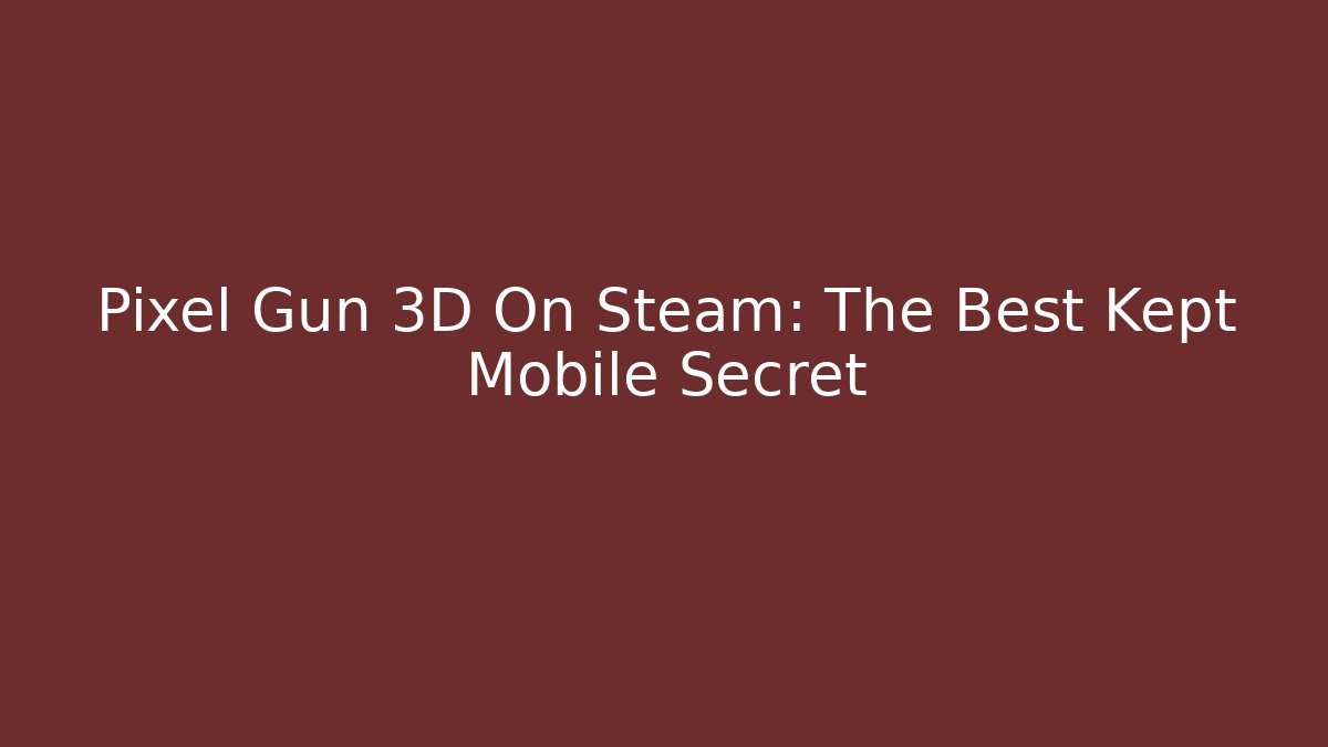 Pixel Gun 3D On Steam: The Best Kept Mobile Secret