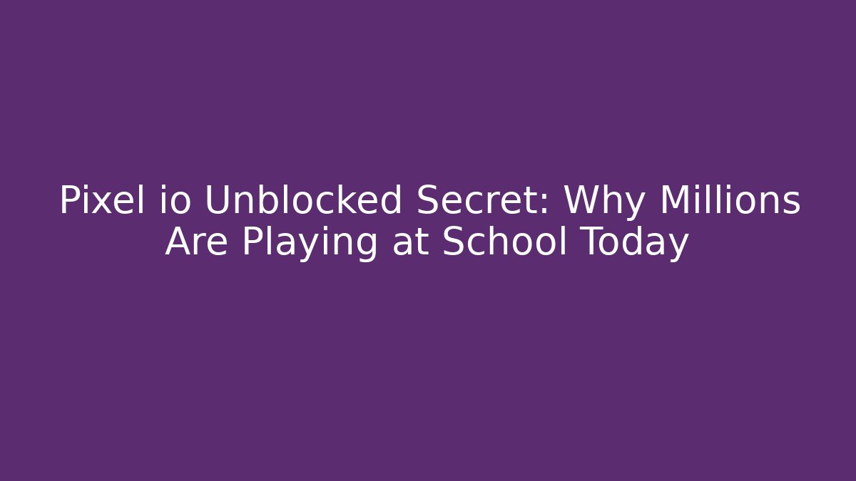 Pixel io Unblocked Secret: Why Millions Are Playing at School Today