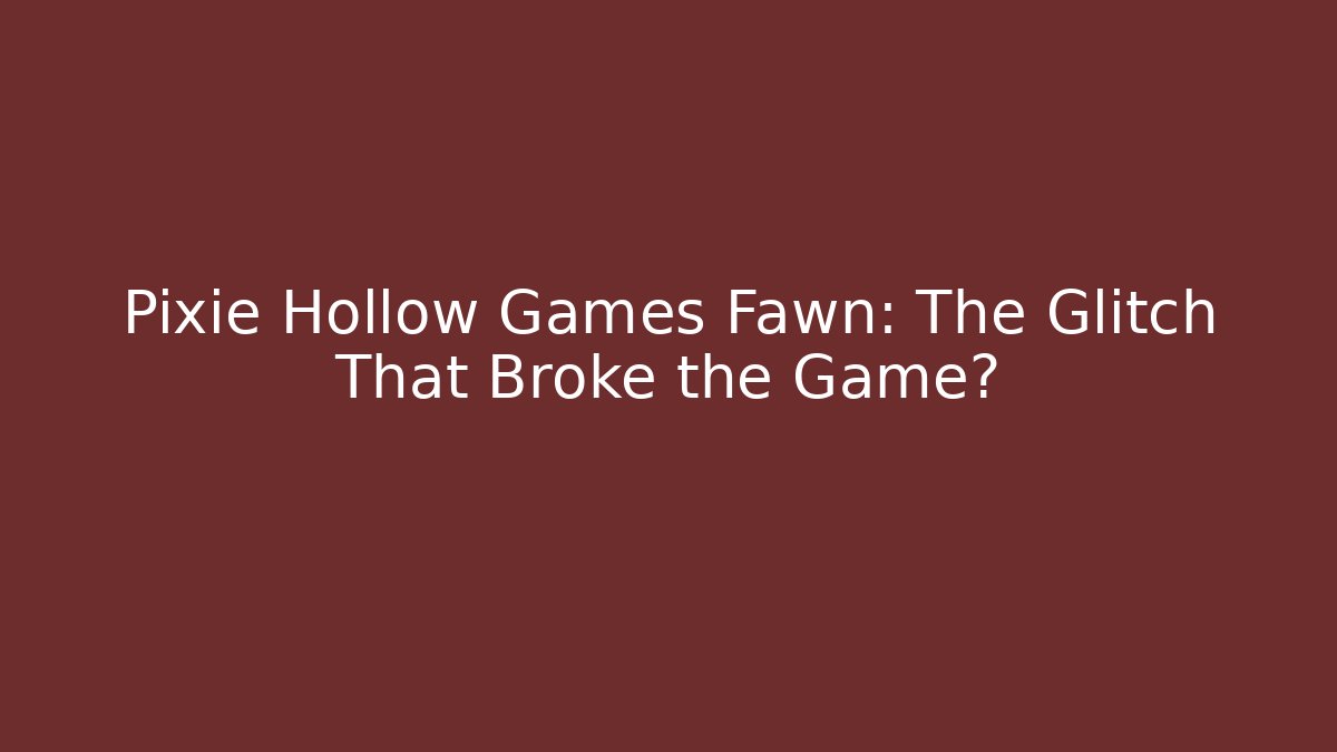 Pixie Hollow Games Fawn: The Glitch That Broke the Game?