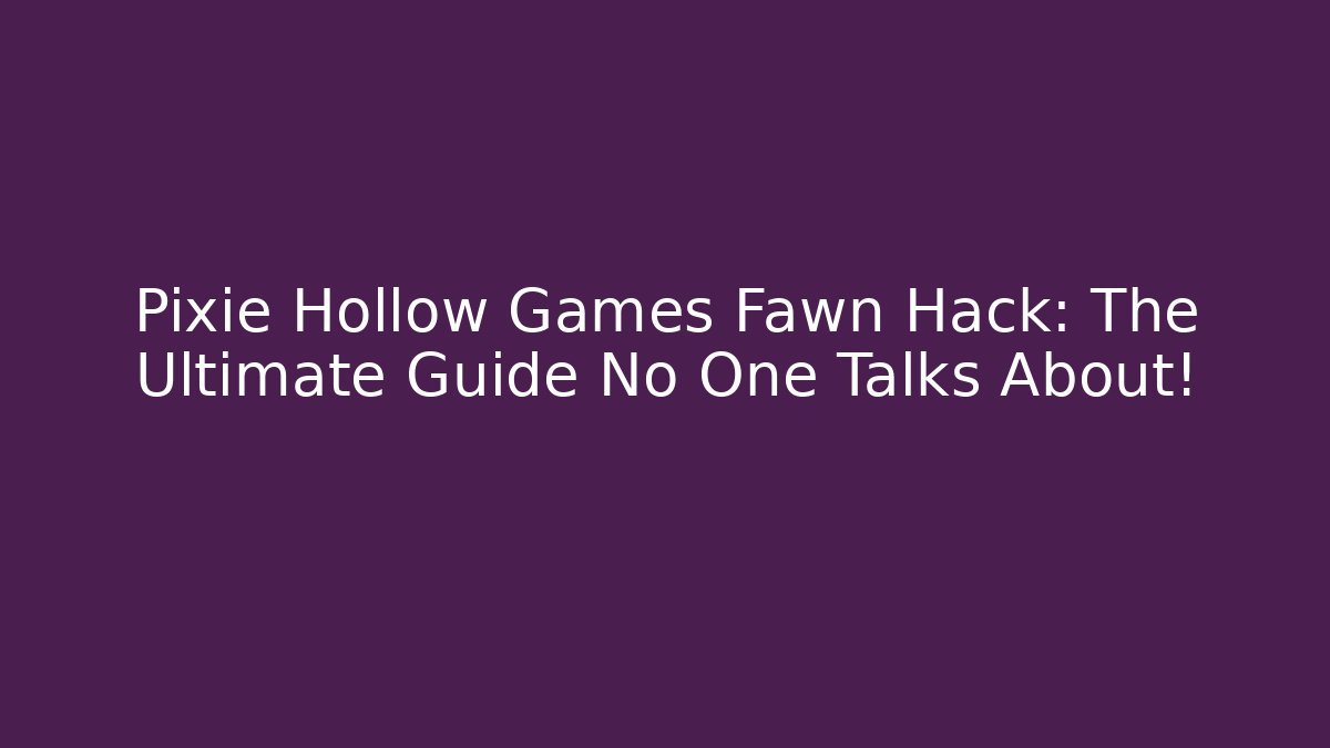 Pixie Hollow Games Fawn Hack: The Ultimate Guide No One Talks About!
