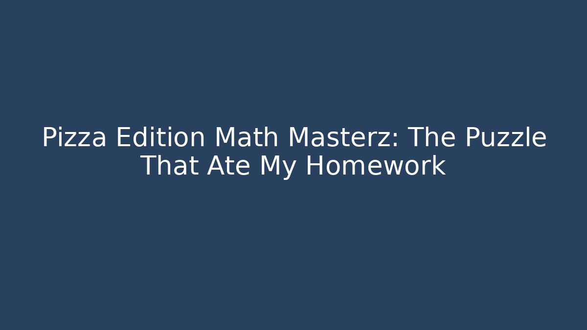 Pizza Edition Math Masterz: The Puzzle That Ate My Homework