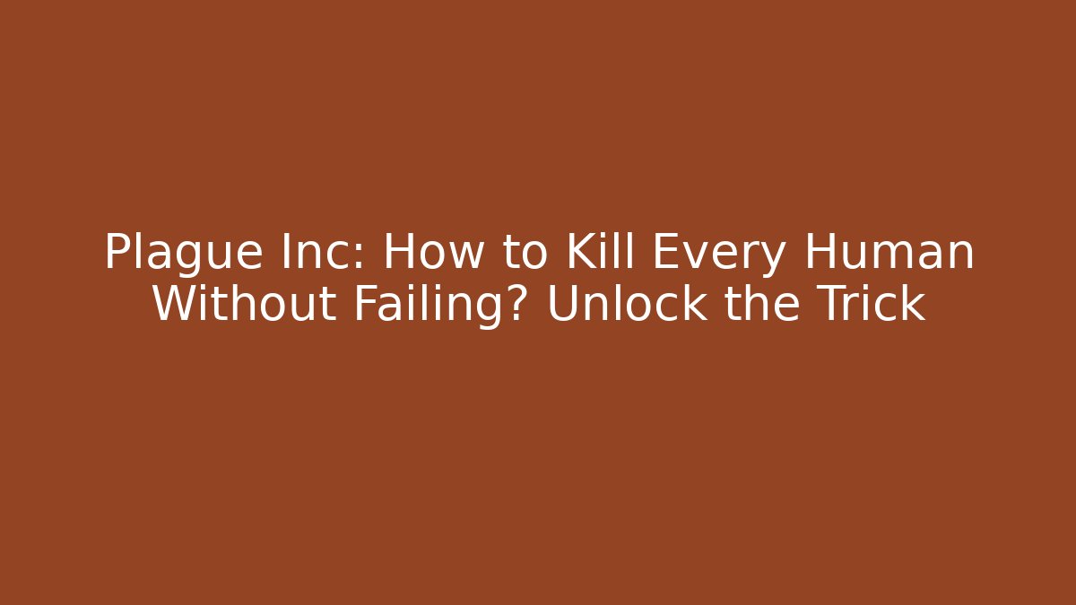 Plague Inc: How to Kill Every Human Without Failing? Unlock the Trick - Buddy Program
