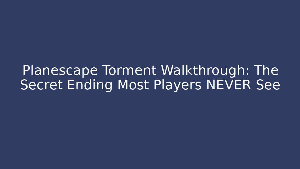 Planescape Torment Walkthrough: The Secret Ending Most Players NEVER See