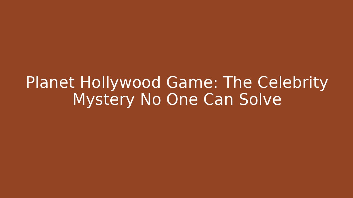 Planet Hollywood Game: The Celebrity Mystery No One Can Solve