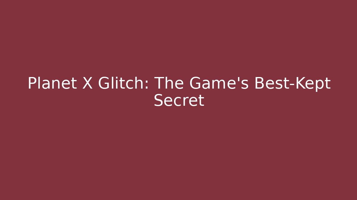 Planet X Glitch: The Game's Best-Kept Secret