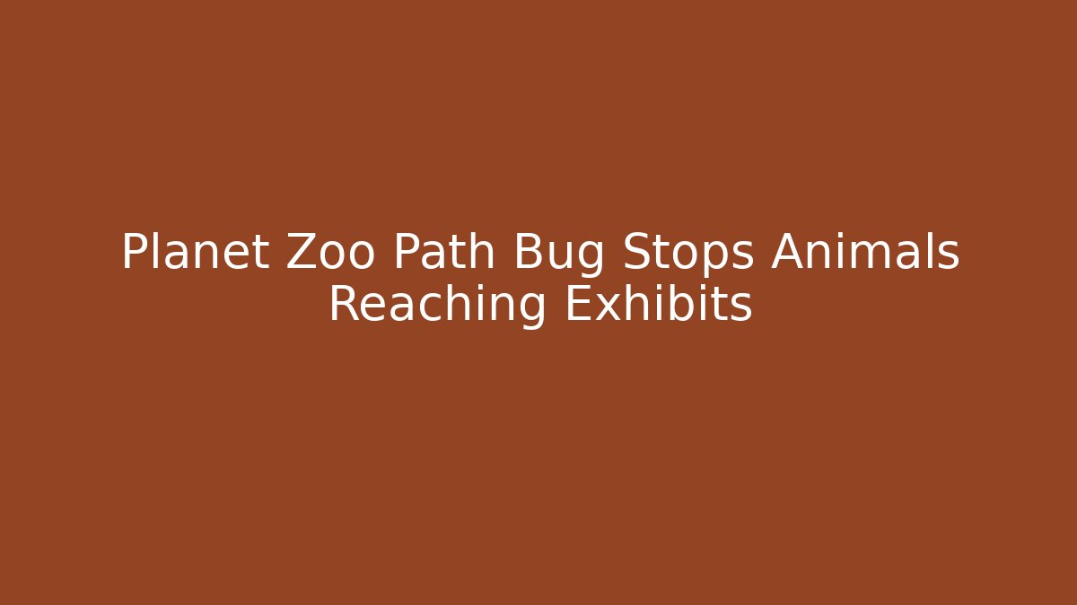 Planet Zoo Path Bug Stops Animals Reaching Exhibits