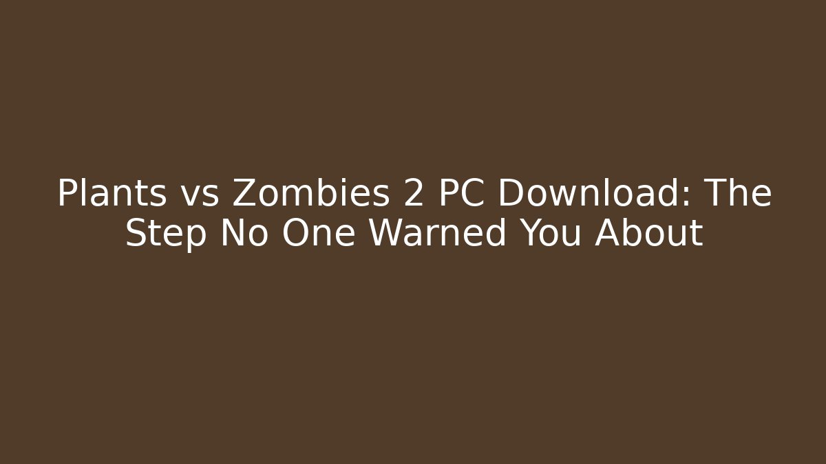 Plants vs Zombies 2 PC Download: The Step No One Warned You About