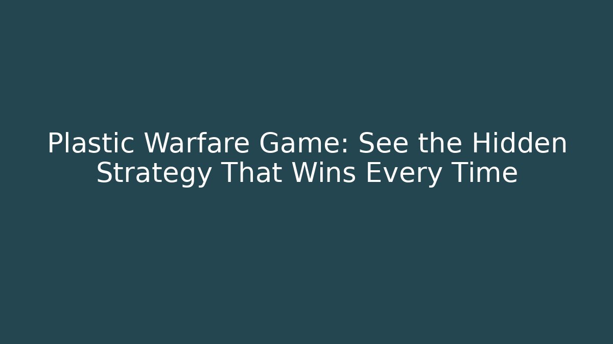 Plastic Warfare Game: See the Hidden Strategy That Wins Every Time