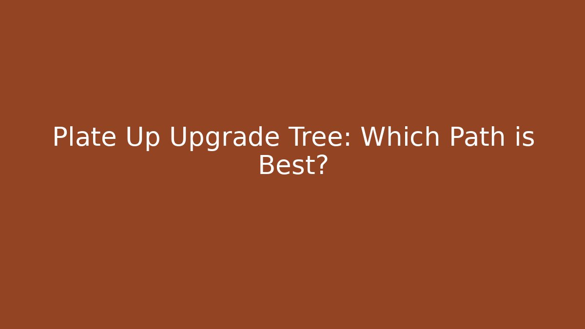 Plate Up Upgrade Tree: Which Path is Best?