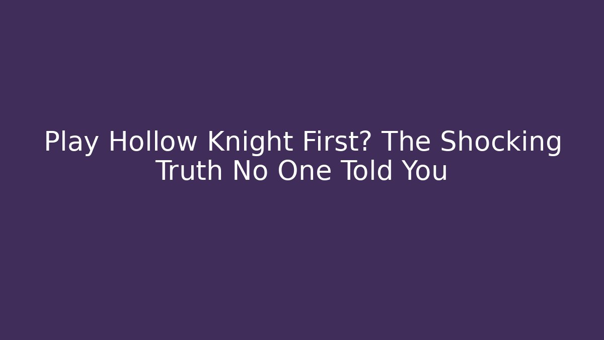 Play Hollow Knight First? The Shocking Truth No One Told You - Buddy Program