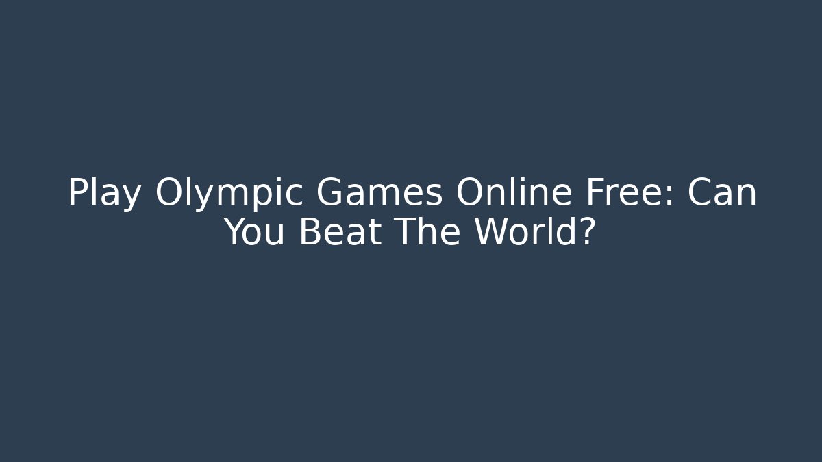 Play Olympic Games Online Free: Can You Beat The World?