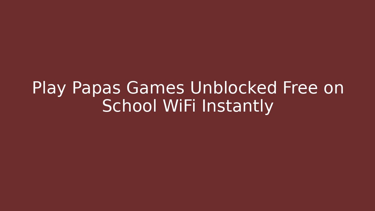 Play Papas Games Unblocked Free on School WiFi Instantly