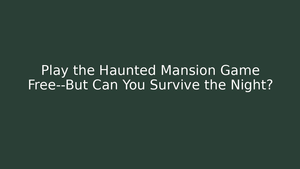 Play the Haunted Mansion Game Free—But Can You Survive the Night?