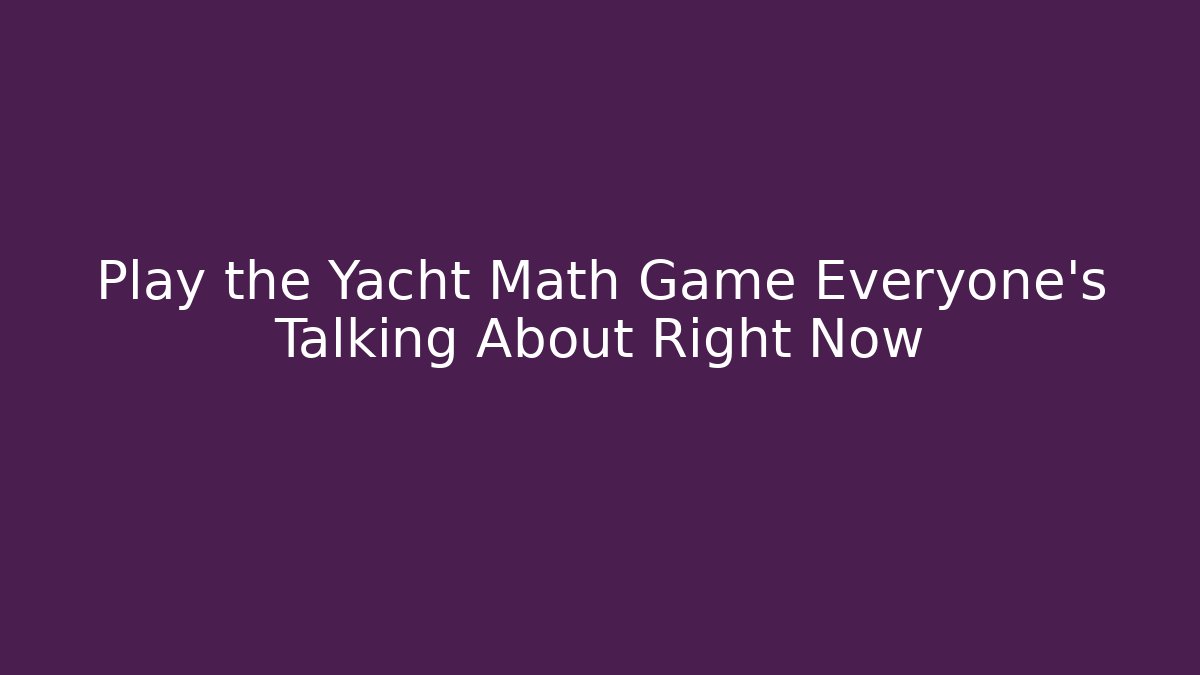 Play the Yacht Math Game Everyone's Talking About Right Now