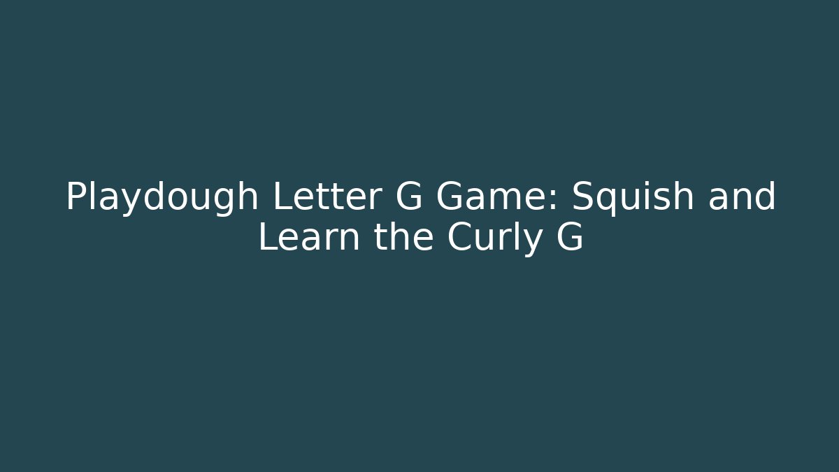 Playdough Letter G Game: Squish and Learn the Curly G