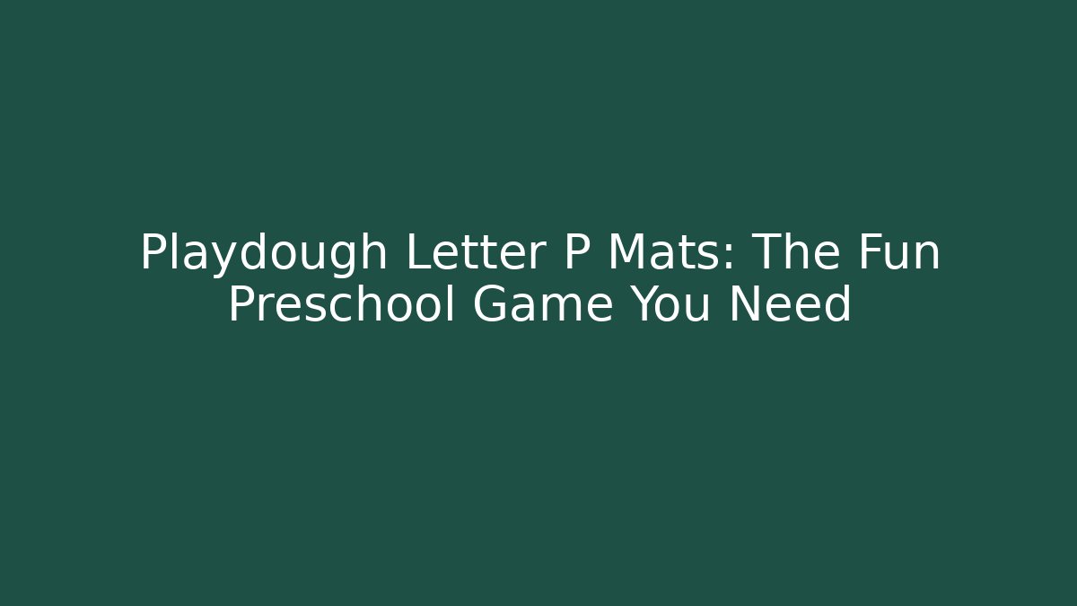 Playdough Letter P Mats: The Fun Preschool Game You Need