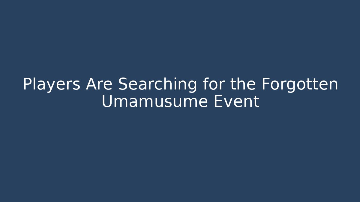 Players Are Searching for the Forgotten Umamusume Event