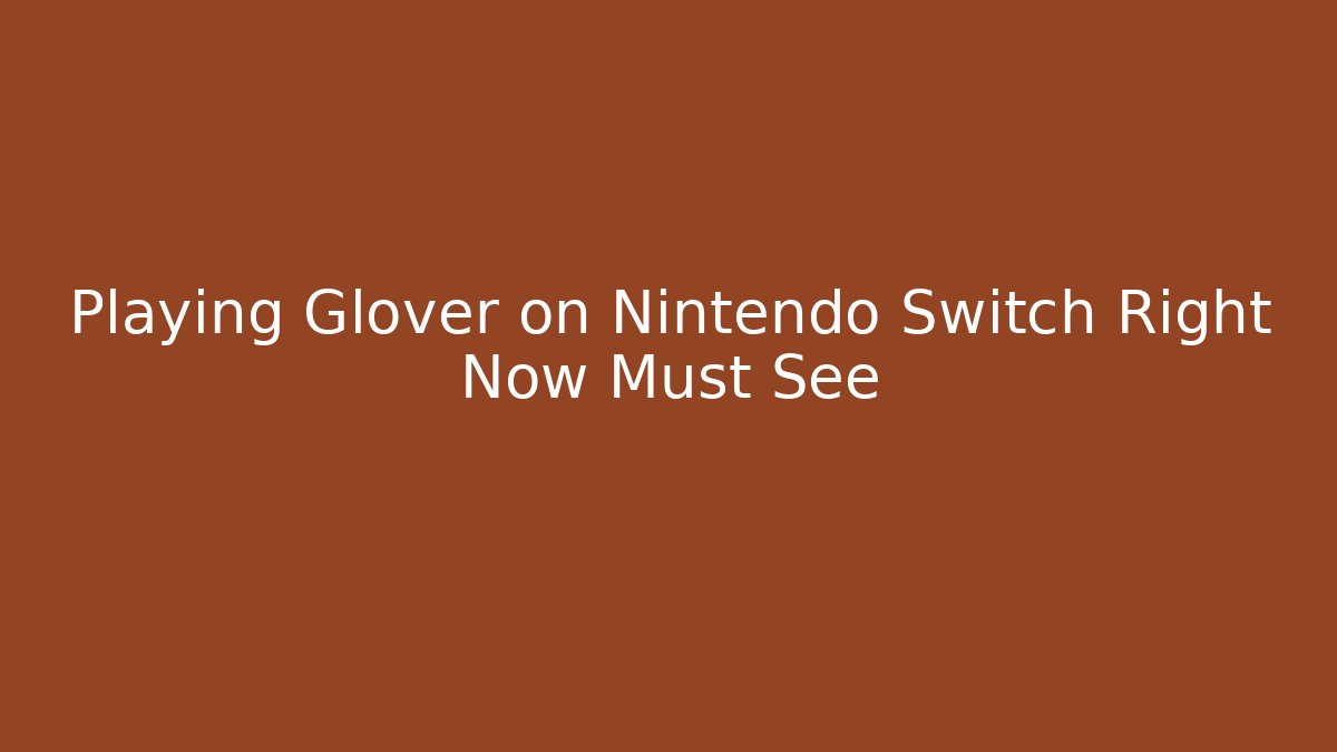 Playing Glover on Nintendo Switch Right Now Must See
